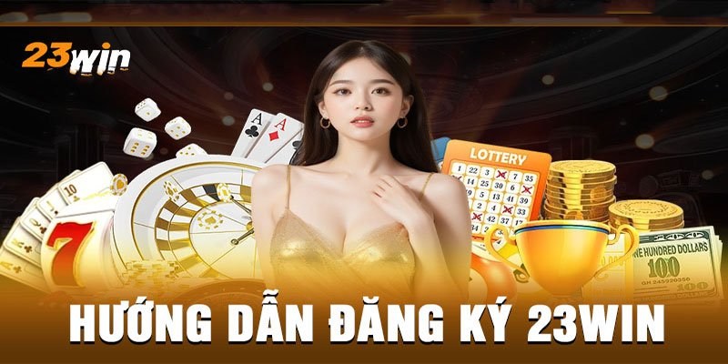 Đăng ký 23win đơn giản chỉ trong 3 bước