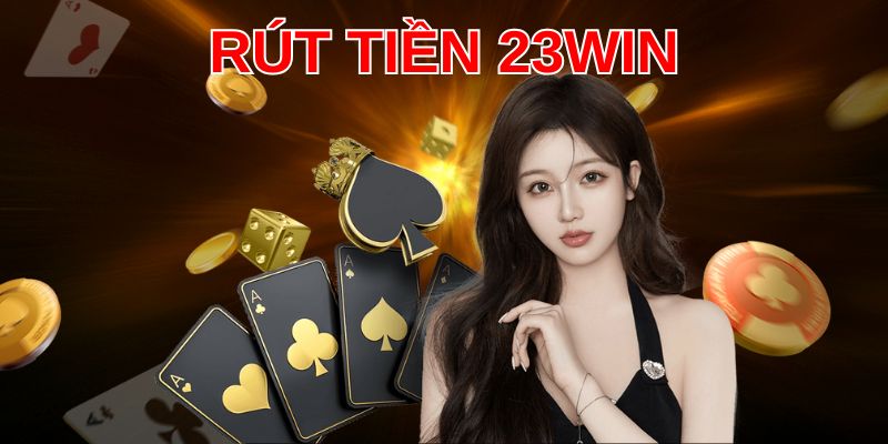 Cơ hội nhận thưởng dễ dàng với rút tiền 23WIN