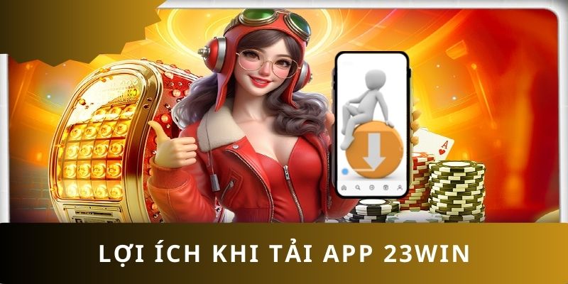 Lợi ích tải app 23WIN