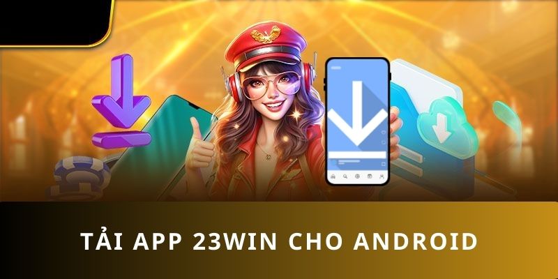 Hướng dẫn tải app 23WIN trên Android