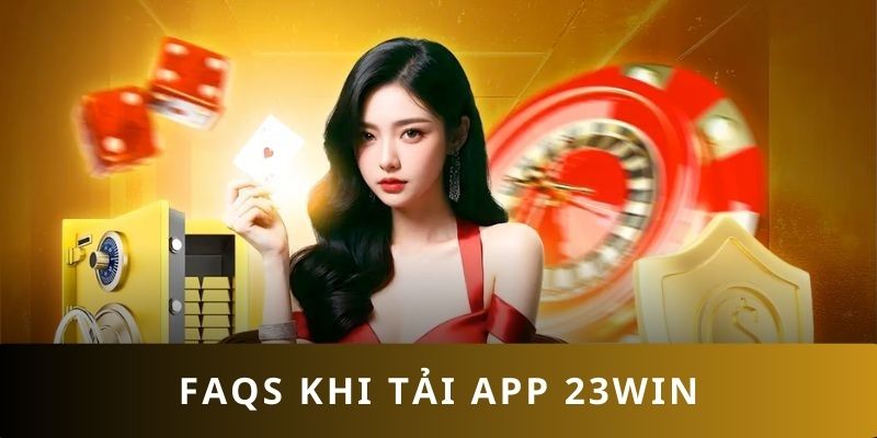 FAQs tải app 23WIN