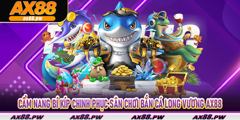 Cẩm nang bí kíp chinh phục sân chơi Bắn Cá Long Vương Ax88