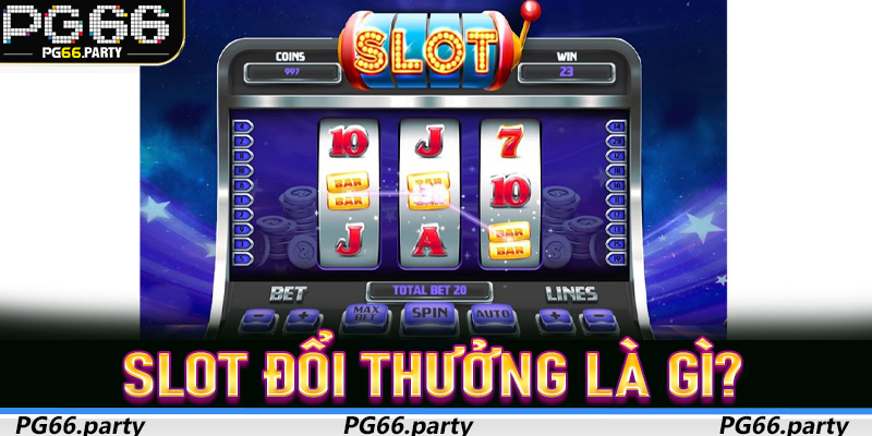Slot Đổi Thưởng là gì mà thu hút hàng triệu người chơi?