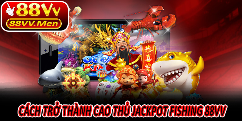 Cách trở thành cao thủ Jackpot Fishing 88VV