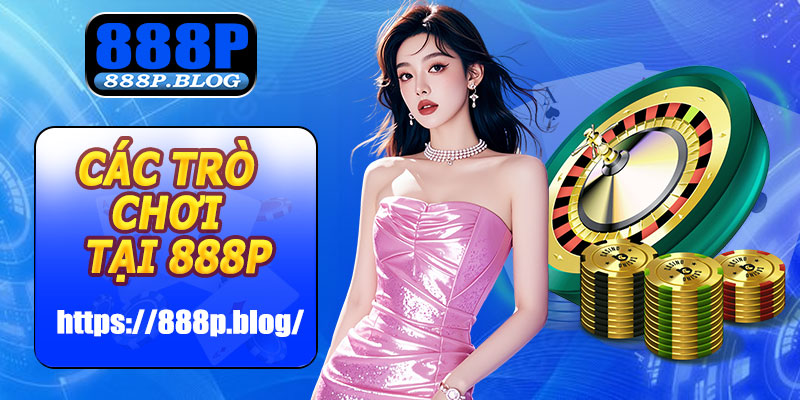 Các trò chơi nổi bật tại 888P
