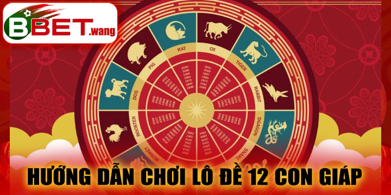Hướng dẫn chơi Lô Đề 12 Con Giáp BBET