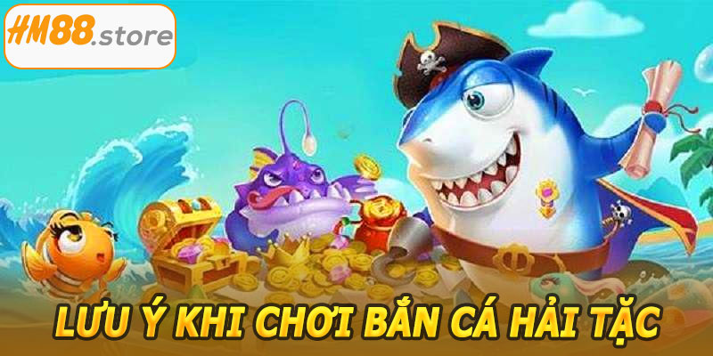 Lưu ý khi chơi Bắn Cá Hải Tặc HM88