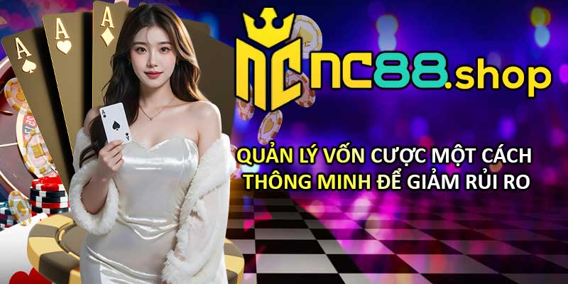Quản Lý Vốn Cược Một Cách Thông Minh Để Giảm Rủi Ro
