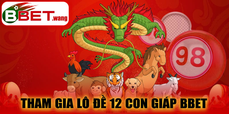 Tham Gia Lô Đề 12 Con Giáp BBET – Nhận Kết Quả Nhanh Chóng